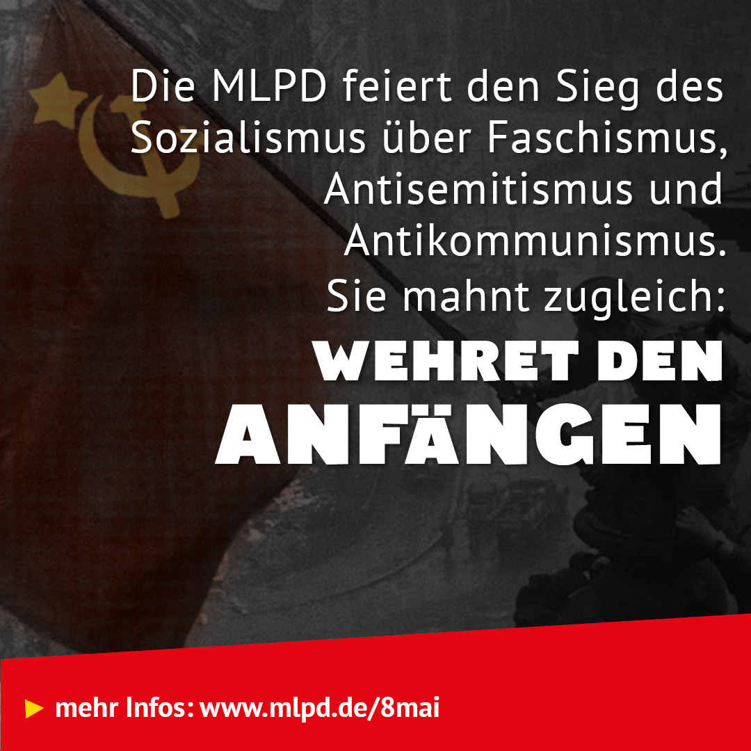 Die MLPD feiert den Sieg des Sozialismus über Faschismus, Antisemitismus und  Antikommunismus.  Sie mahnt zugleich: Wehret den Anfängen